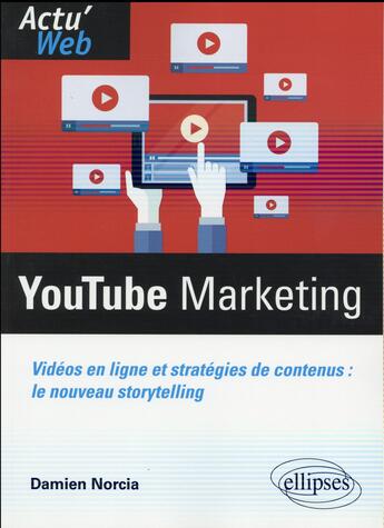 Couverture du livre « Youtube marketing. videos en ligne et strategies de contenus : le nouveau storytelling » de Norcia Damien aux éditions Ellipses