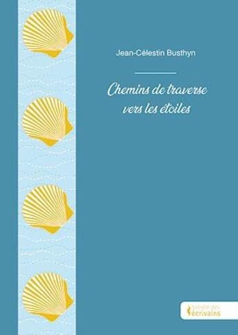 Couverture du livre « Chemins de traverse vers les étoiles » de Jean-Celestin Busthyn aux éditions Societe Des Ecrivains