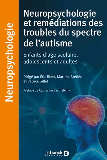 Couverture du livre « Neuropsychologie et remédiations des troubles du spectre de l'autisme ; enfants d'âge scolaire, adolescents et adultes » de  aux éditions De Boeck Superieur