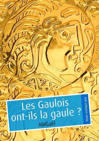 Couverture du livre « Les Gaulois ont-ils la gaule ? (érotique gay) » de Abigael aux éditions Textes Gais