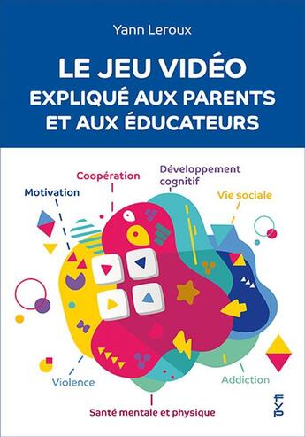 Couverture du livre « Le jeu vidéo expliqué aux parents et aux éducateurs » de Yann Leroux aux éditions Fyp