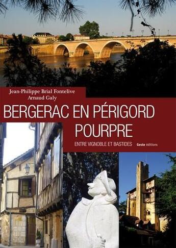 Couverture du livre « Bergerac en Périgord pourpre ; entre vignobles et bastides » de Jean-Philippe Brial et Arnaud Galy aux éditions Geste