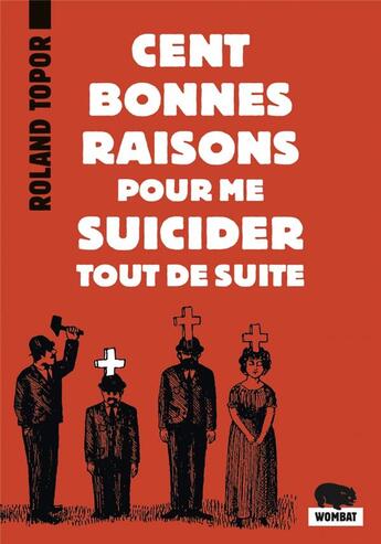 Couverture du livre « Cent bonnes raisons pour me suicider tout de suite » de Roland Topor aux éditions Wombat