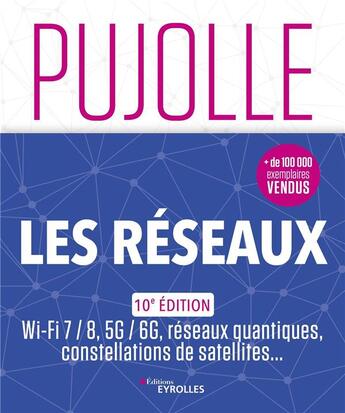 Couverture du livre « Les réseaux : Wi-Fi 7 / 8, 5G / 6G, SD-WAN, réseaux quantiques, constellations de satellites... (10e édition) » de Guy Pujolle aux éditions Eyrolles