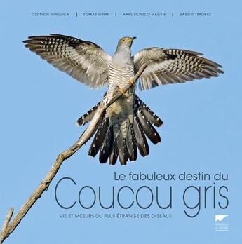 Couverture du livre « Le fabuleux destin du coucou gris ; vie et moeurs du plus étrange des oiseaux » de Oldrich Mikulica et Tomas Grim et Karl Schulze-Hagen et G. Stokke Bard aux éditions Delachaux & Niestle