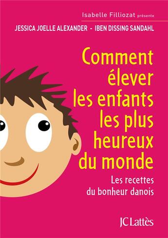 Couverture du livre « Comment élever les enfants les plus heureux du monde ; les recettes du bonheur danois » de Jessica Joelle Alexander et Iben Dissing Sandahl aux éditions Lattes