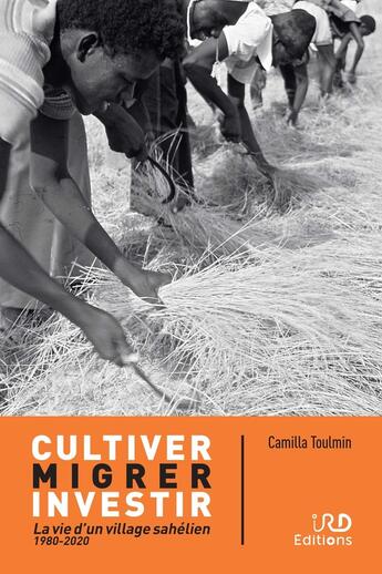 Couverture du livre « Cultiver, migrer, investir : La vie d'un village sahélien (1980-2020) » de Camilla Toulmin aux éditions Ird