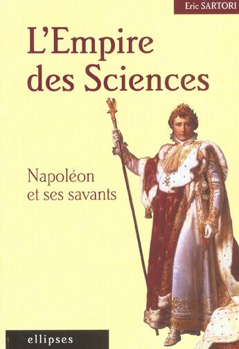 Couverture du livre « L'empire des sciences - napoleon et ses savants » de Eric Sartori aux éditions Ellipses