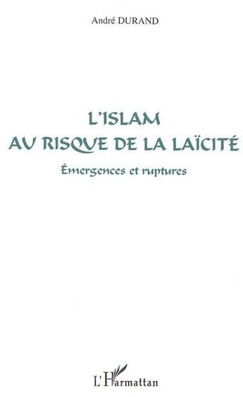 Couverture du livre « L'islam au risque de la laïcité : Emergences et ruptures » de André Durand aux éditions L'harmattan