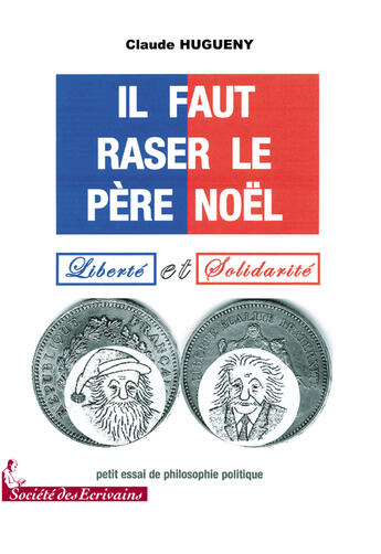 Couverture du livre « Il faut raser le père noël ; petit essai de philosophie politique » de Claude Hugueny aux éditions Societe Des Ecrivains