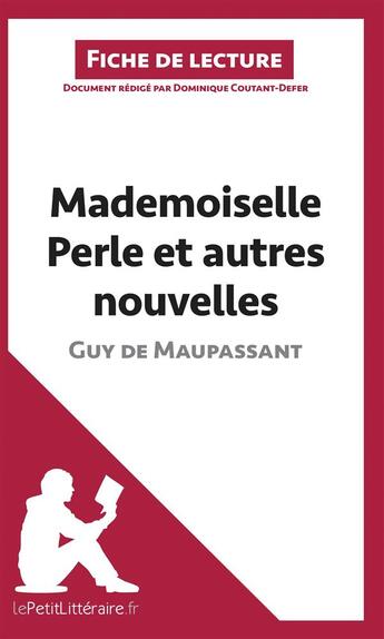 Couverture du livre « Fiche de lecture : mademoiselle Perle et autres nouvelles, de Guy de Maupassant ; analyse complète de l'oeuvre et résumé » de Dominique Coutant-Defer aux éditions Lepetitlitteraire.fr