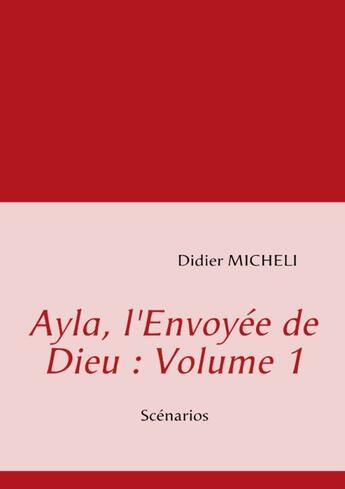 Couverture du livre « Ayla, l'envoyée de Dieu t.1 ; scénarios » de Didier Micheli aux éditions Books On Demand
