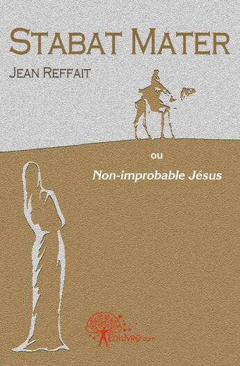 Couverture du livre « Stabat mater ; ou non-improbable Jésus » de Jean Reffait aux éditions Edilivre