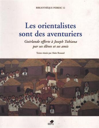 Couverture du livre « Les orientalistes sont des aventuriers ; guirlande offerte à Joseph Tubiana pas ses élèves et ses amis » de  aux éditions Sepia