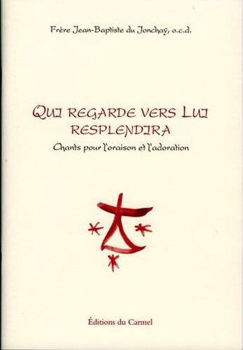 Couverture du livre « Qui regarde vers lui resplendira ! chants pour l'oraison et l'adoration » de Du Jonchay Jb aux éditions Carmel