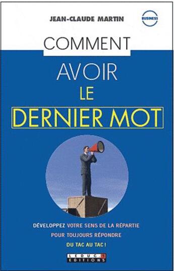 Couverture du livre « Comment avoir le dernier mot ; développez votre sens de la répartie pour toujours répondre du tac au tac ! » de Jean-Claude Martin aux éditions Leduc