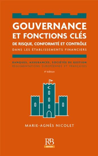 Couverture du livre « Gouvernance et fonctions clés de risque, conformité et contrôle dans les établissements financiers : banques, assurances, sociétés et gestion règlementations européennes et françaises (4e édition) » de Marie-Agnes Nicolet aux éditions Revue Banque