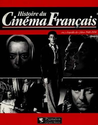 Couverture du livre « Histoire du cinema francais - encyclopedie des films 1940-1950 (broche) - - l'edition du centenaire » de Bessy Maurice aux éditions Pygmalion