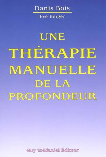 Couverture du livre « Therapie manuelle de la profondeur » de Danis Bois aux éditions Guy Trédaniel