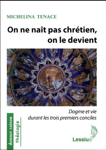 Couverture du livre « On ne nait pas chrétien, on le devient ; dogme et vie durant les trois premiers conciles » de Michelina Tenace aux éditions Lessius