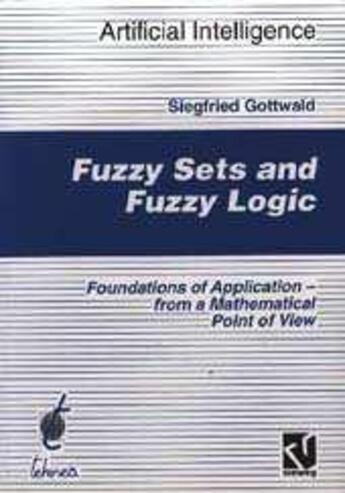 Couverture du livre « Fuzzy sets and Fuzzy logic ; foundations of application » de Siegfried Gottwald aux éditions Teknea