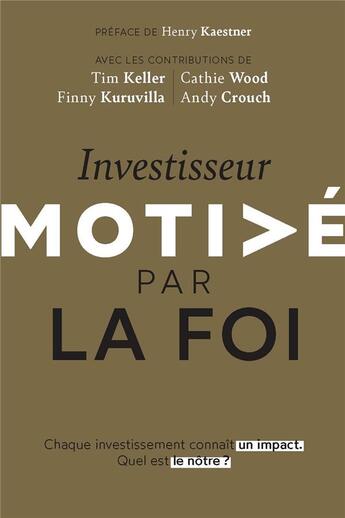 Couverture du livre « Investisseur motivé par la foi : Chaque investissement connaît un impact. quel est le nôtre ? » de Timothy Keller et Henry Kaestner et Andy Crouch et Cathie Wood aux éditions Motive Par L'essentiel