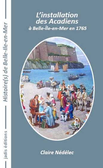 Couverture du livre « L'installation des Acadiens à Belle-Ile-en-Mer en 1765 » de Claire Nedelec aux éditions Jadis Editions