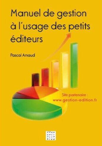 Couverture du livre « Manuel de gestion à l'usage des petits éditeurs » de Pascal Arnaud aux éditions D'un Noir Si Bleu