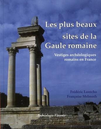 Couverture du livre « Les plus beaux sites de la Gaule romaine ; vestiges archéologiques romains en France » de Lontcho Frederic et Francoise Melmoth aux éditions Archeologie Nouvelle