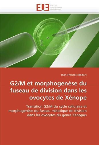 Couverture du livre « G2/M et morphogenèse du fuseau de division dans les ovocytes de Xénope » de Jean-François Bodart aux éditions Editions Universitaires Europeennes