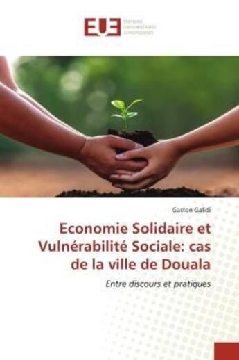 Couverture du livre « Economie solidaire et vulnerabilite sociale: cas de la ville de douala - entre discours et pratiques » de Galidi Gaston aux éditions Editions Universitaires Europeennes