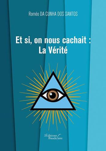 Couverture du livre « Et si, on nous cachait : la vérite » de Romeo Da Cunha Dos Santos aux éditions Baudelaire