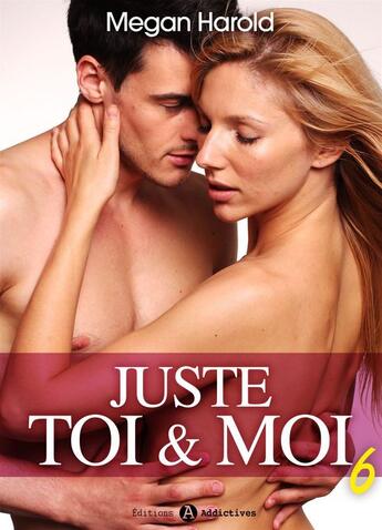 Couverture du livre « Juste toi et moi t.6 » de Megan Harold aux éditions Editions Addictives