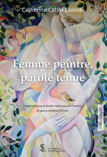 Couverture du livre « Femme peintre, parole tenue imaginons que le temps rebrousse son chemin et que je continue d aimer » de Catski Cisinski C. aux éditions Sydney Laurent