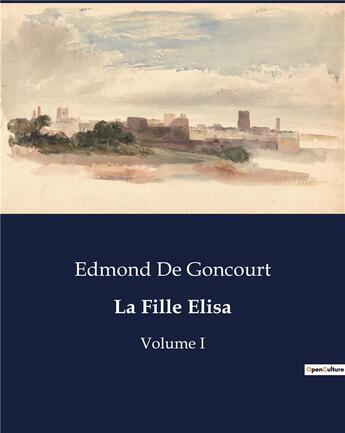 Couverture du livre « La Fille Elisa : Volume I » de Edmond De Goncourt aux éditions Culturea