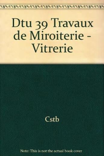 Couverture du livre « Dtu 39 travaux de miroiterie - vitrerie » de Cstb aux éditions Cstb