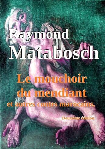 Couverture du livre « Le mouchoir du mendiant et autres contes marocains. » de Raymond Matabosch aux éditions Lulu