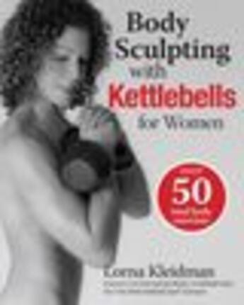 Couverture du livre « Body Sculpting with Kettlebells for Women » de Kleidman Lorna aux éditions Hartherleigh Press Digital