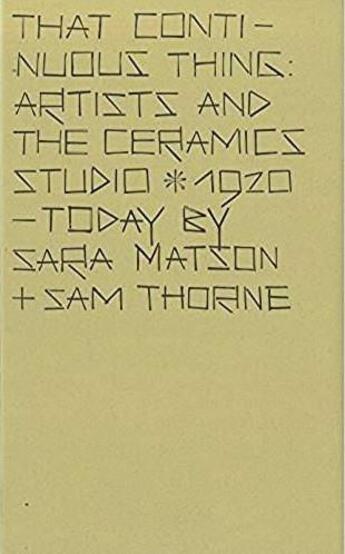 Couverture du livre « That continuous thing ; artists and the ceramics studio ; 1920, today » de Sara Matson et Sam Thorine aux éditions Tate Gallery