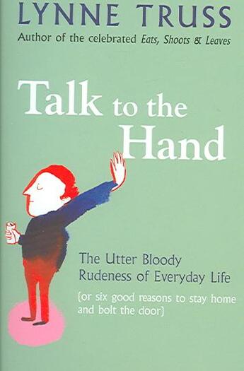 Couverture du livre « Talk to the Hand ; The Utter Bloody Rudeness of Everyday Life » de Lynne Truss aux éditions Profile Books