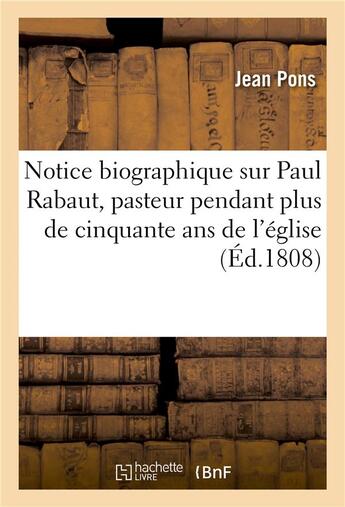 Couverture du livre « Notice biographique sur paul rabaut, pasteur pendant plus de cinquante ans de l'eglise reformee - de » de Pons-J aux éditions Hachette Bnf