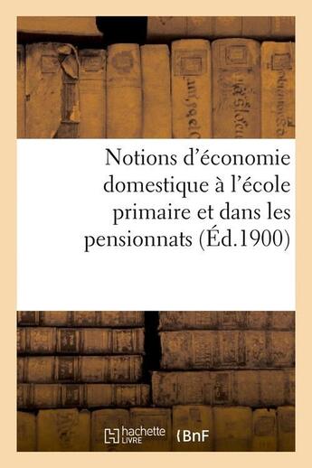 Couverture du livre « Notions d'economie domestique a l'ecole primaire et dans les pensionnats (ed.1900) » de  aux éditions Hachette Bnf