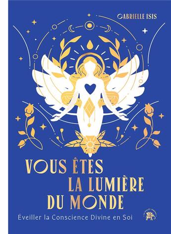 Couverture du livre « Vous êtes la lumière du monde : Éveiller la conscience divine en soi » de Gabrielle Isis aux éditions Le Lotus Et L'elephant