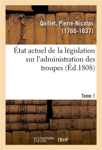 Couverture du livre « Etat actuel de la legislation sur l'administration des troupes. tome 1 » de Quillet P-N. aux éditions Hachette Bnf