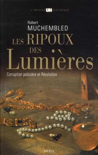 Couverture du livre « Les ripoux des lumières ; corruption policière et révolution » de Robert Muchembled aux éditions Seuil