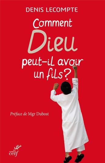 Couverture du livre « Comment Dieu peut-il avoir un Fils ? » de Denis Lecompte aux éditions Cerf