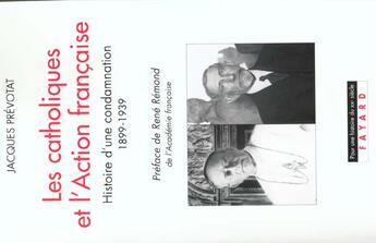 Couverture du livre « Les Catholiques et l'Action française : Histoire d'une condamnation (1899-1939) » de Jacques Prevotat aux éditions Fayard