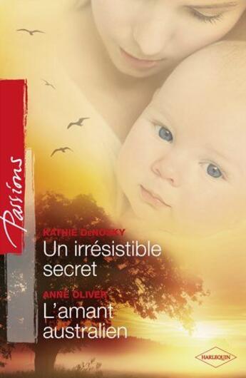 Couverture du livre « Un irrésistible secret ; l'amant australien » de Kathie Denosky et Anne Oliver aux éditions Harlequin