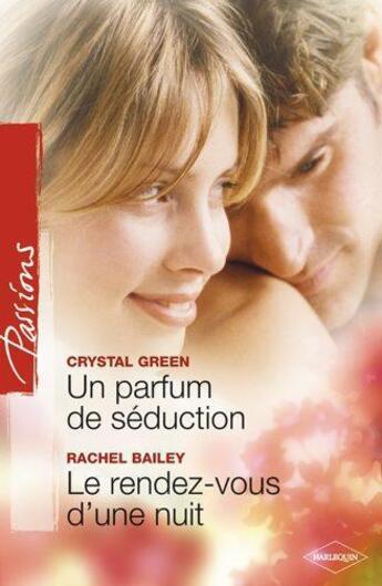 Couverture du livre « Un parfum de séduction ; le rendez-vous d'une nuit » de Crystal Green et Rachel Bailey aux éditions Harlequin