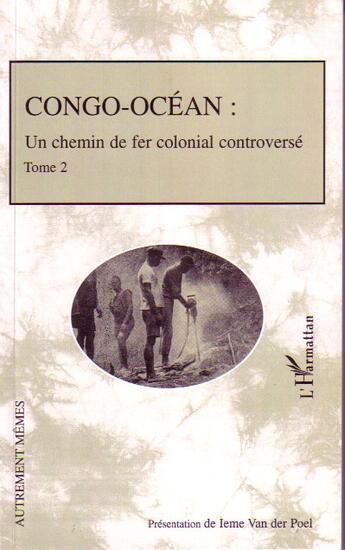 Couverture du livre « Congo-océan Tome 2 ; un chemin de fer colonial controversé » de Ieme Van Der Poel aux éditions L'harmattan